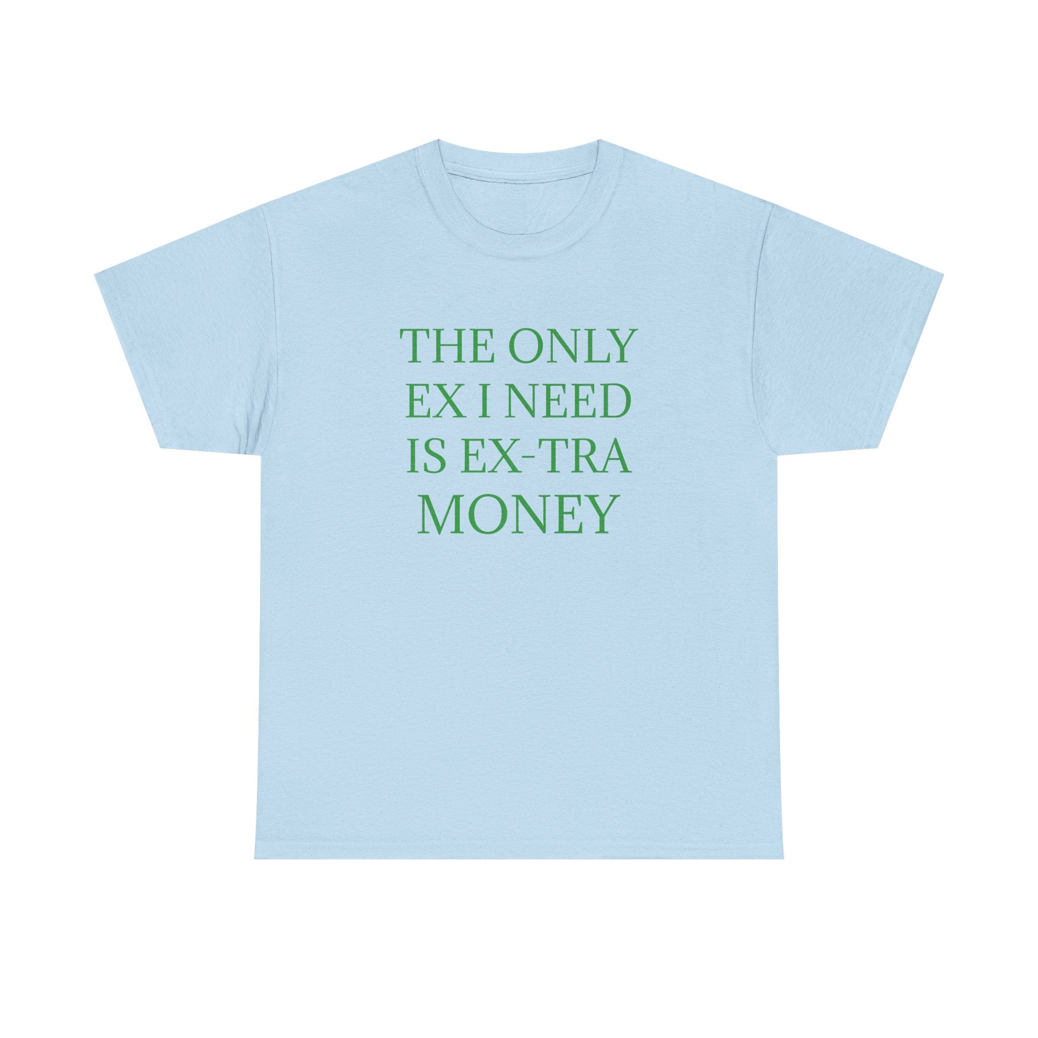 T-Shirt — "The Only Ex I Need Is Ex-tra Money" Minimalist Graphic Tee