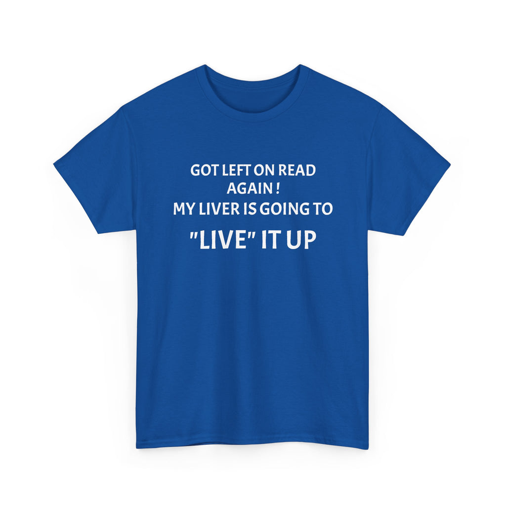 Funny 'Got Left on Read Again! My Liver Is Going to "Live" It Up' T-Shirt
