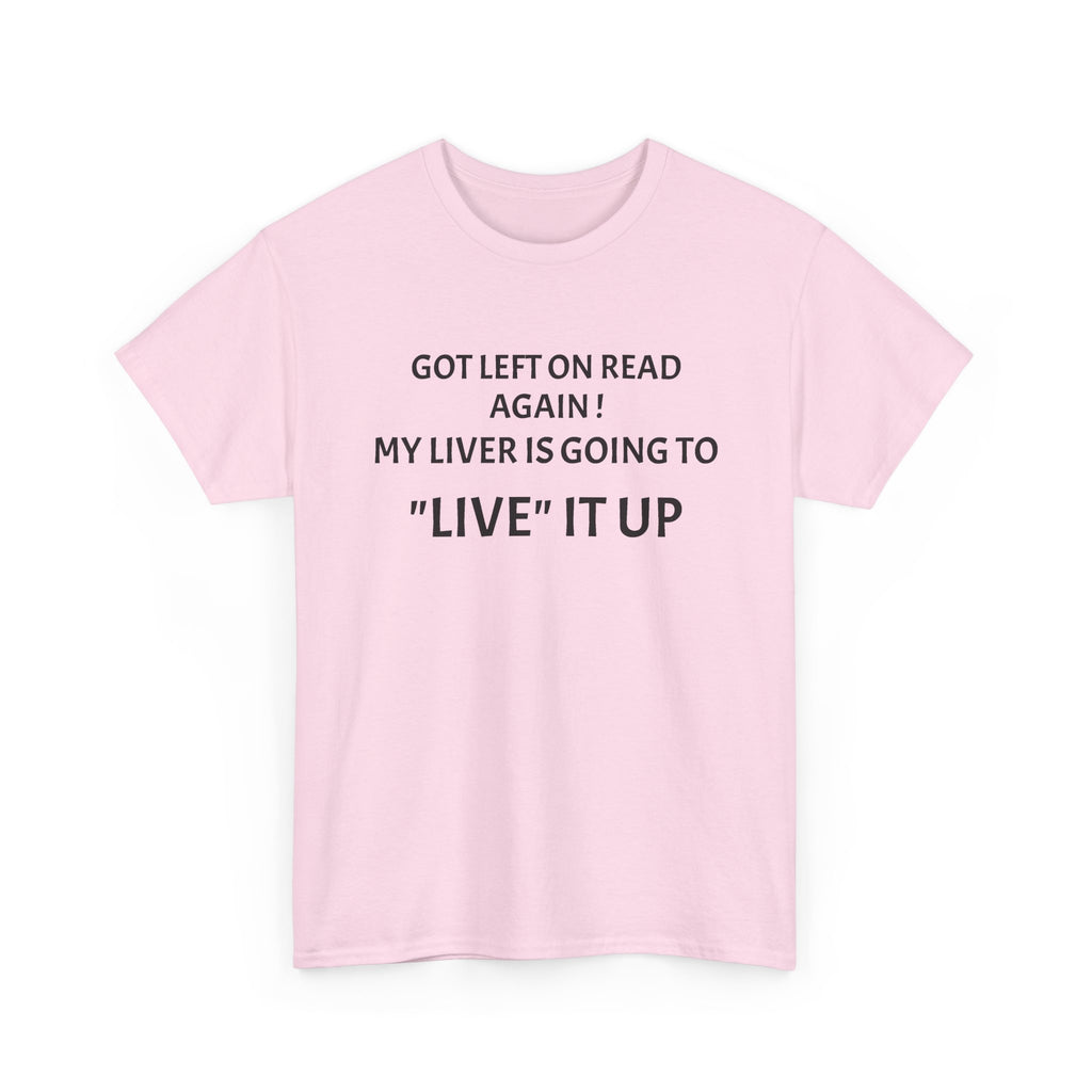 Funny 'Got Left on Read Again! My Liver Is Going to "Live" It Up' T-Shirt