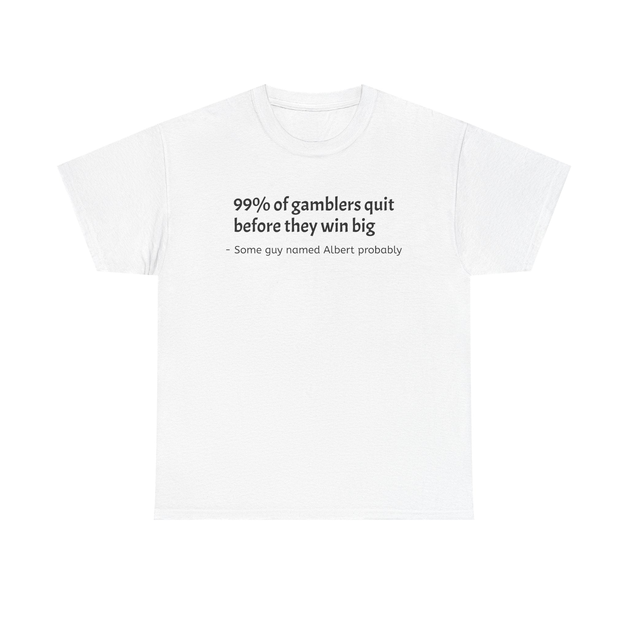 T-Shirt — "99% of gamblers quit before they win big" Funny Sarcastic Tee