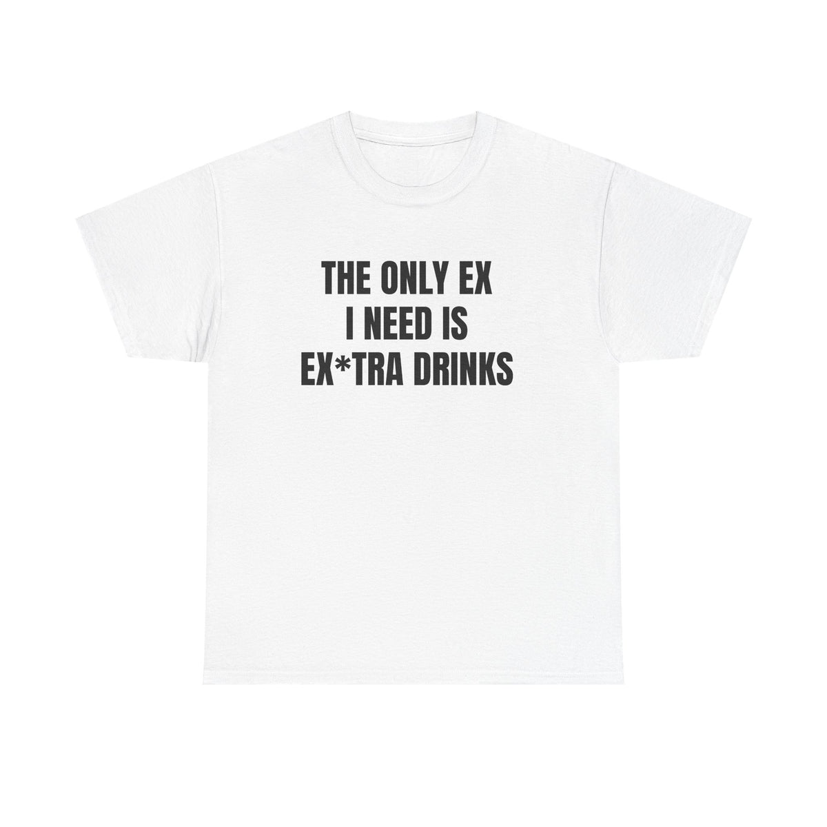 Funny Graphic Tee - "The Only Ex I Need Is Ex*tra Drinks" Casual Party T-Shirt