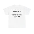 T-Shirt — "Liquor?! Yeah If She Lets Me" Funny Graphic Tee