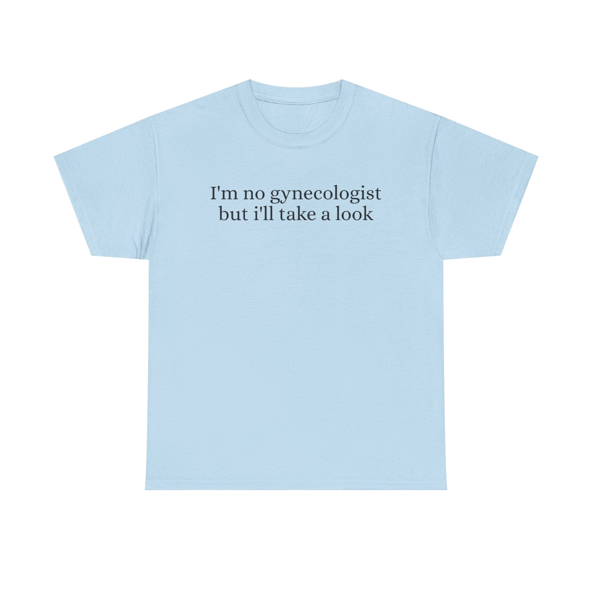 Graphic Tee — "I'm no gynecologist but I'll take a look" Funny Statement Shirt