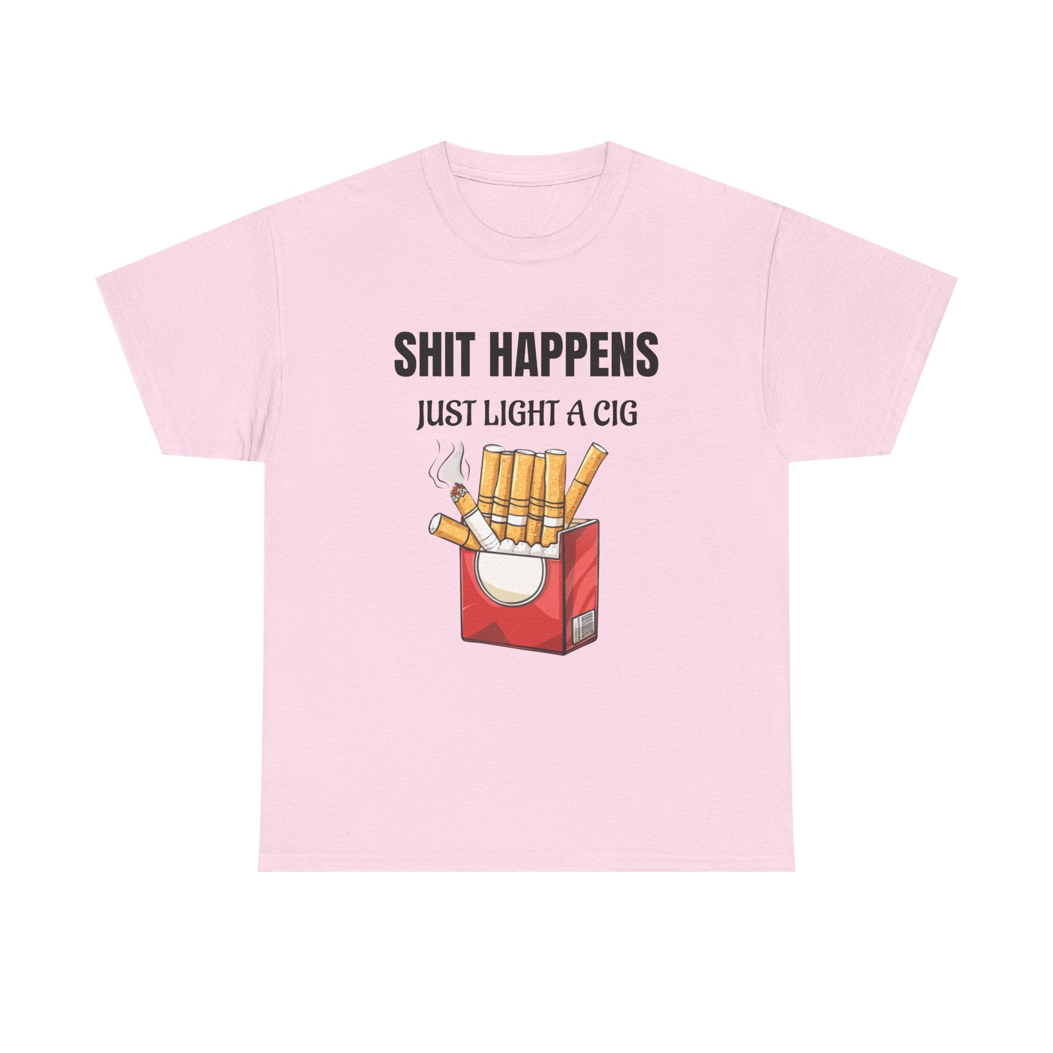 Cigarette Humor Tee — “Shit Happens, Just Light a Cig” Graphic T-Shirt