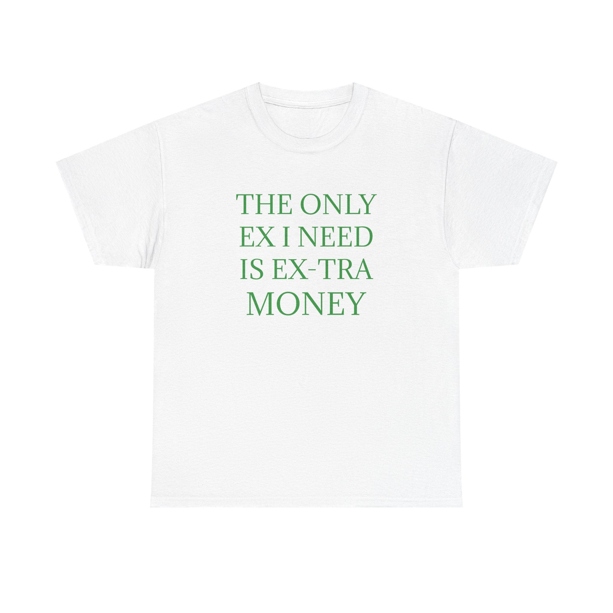 T-Shirt — "The Only Ex I Need Is Ex-tra Money" Minimalist Graphic Tee