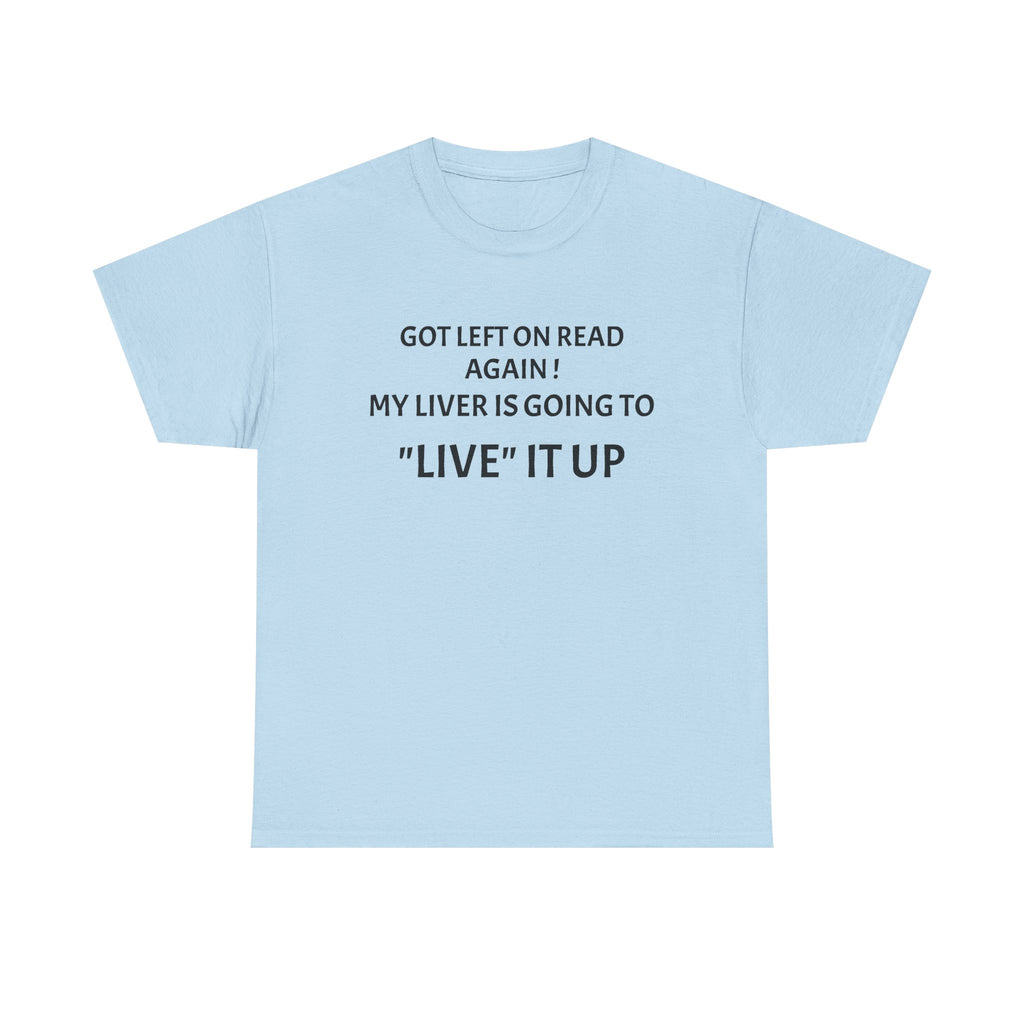 Funny 'Got Left on Read Again! My Liver Is Going to "Live" It Up' T-Shirt