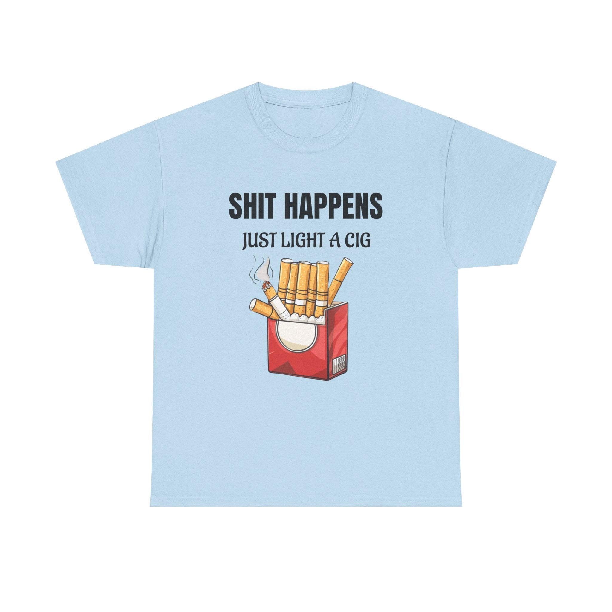 Cigarette Humor Tee — “Shit Happens, Just Light a Cig” Graphic T-Shirt