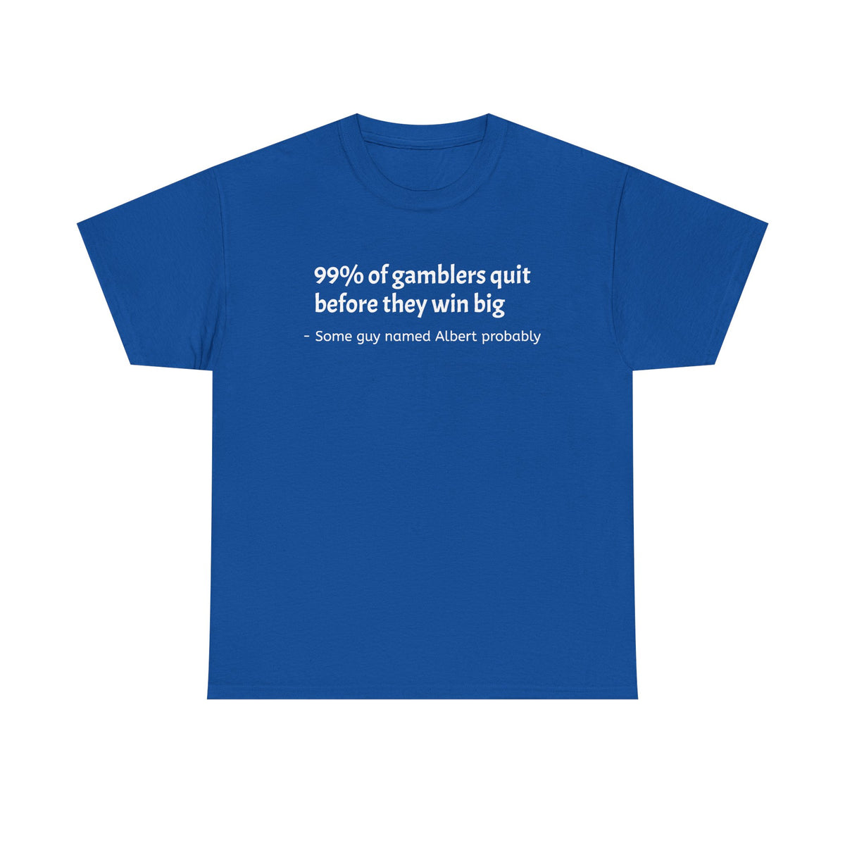 T-Shirt — "99% of gamblers quit before they win big" Funny Sarcastic Tee