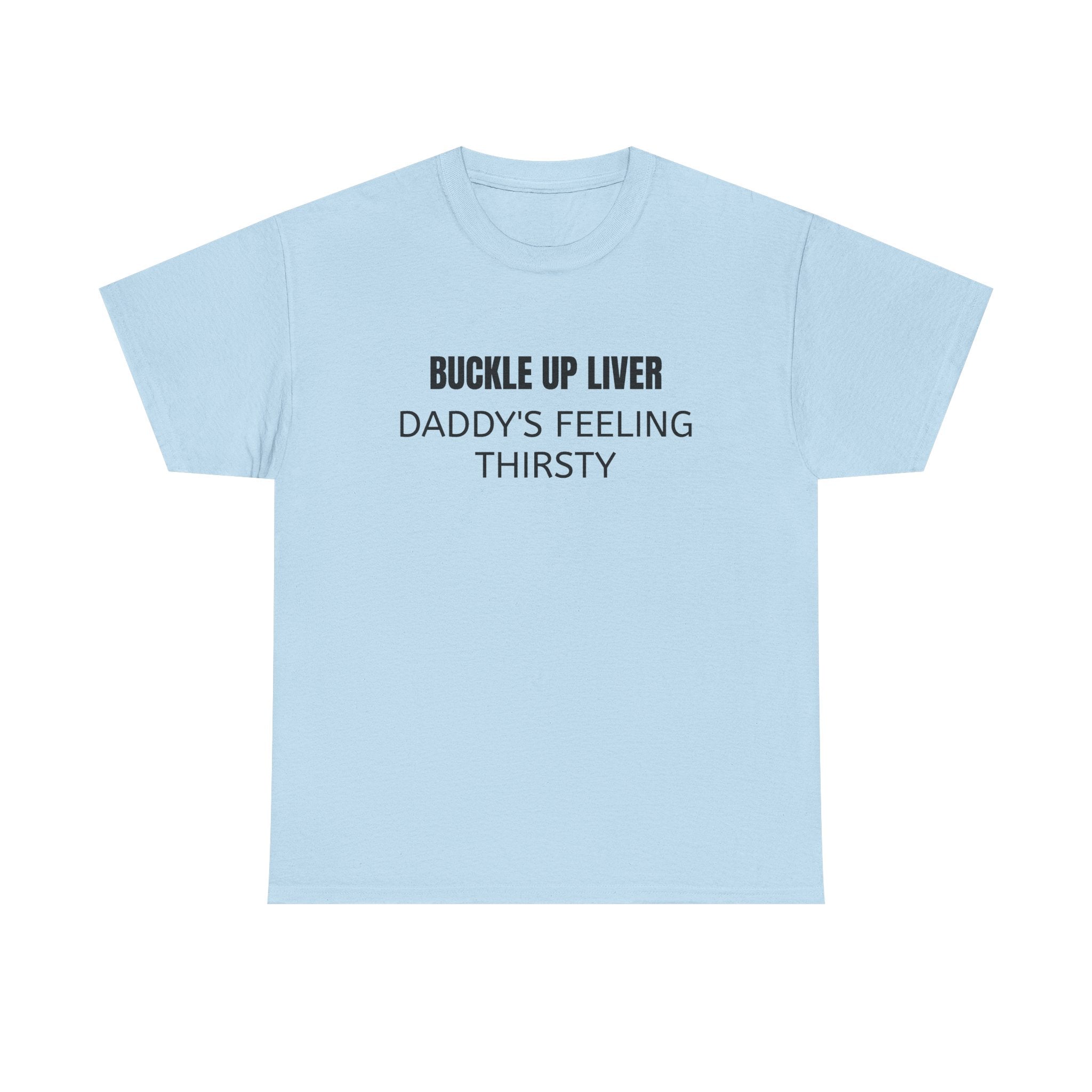 Buckle Up Liver Tee — "Daddy's Feeling Thirsty" Funny Graphic T-Shirt