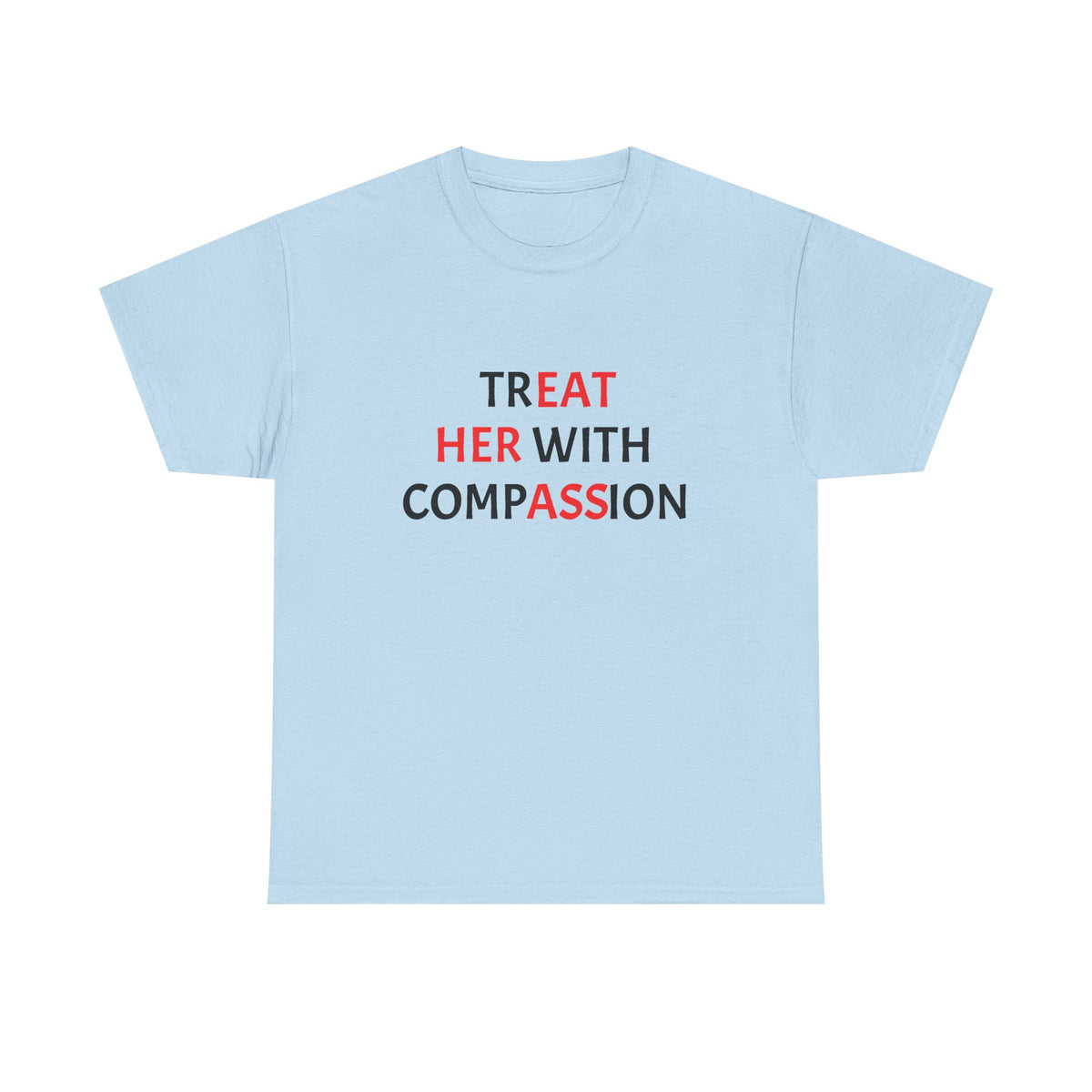 T-Shirt — "Treat Her With Compassion" Inspirational Message Tee