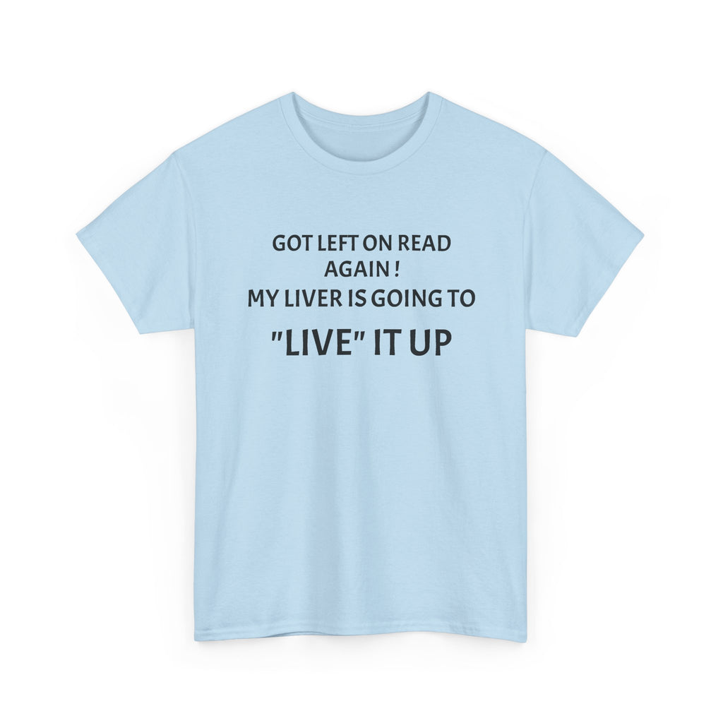 Funny 'Got Left on Read Again! My Liver Is Going to "Live" It Up' T-Shirt