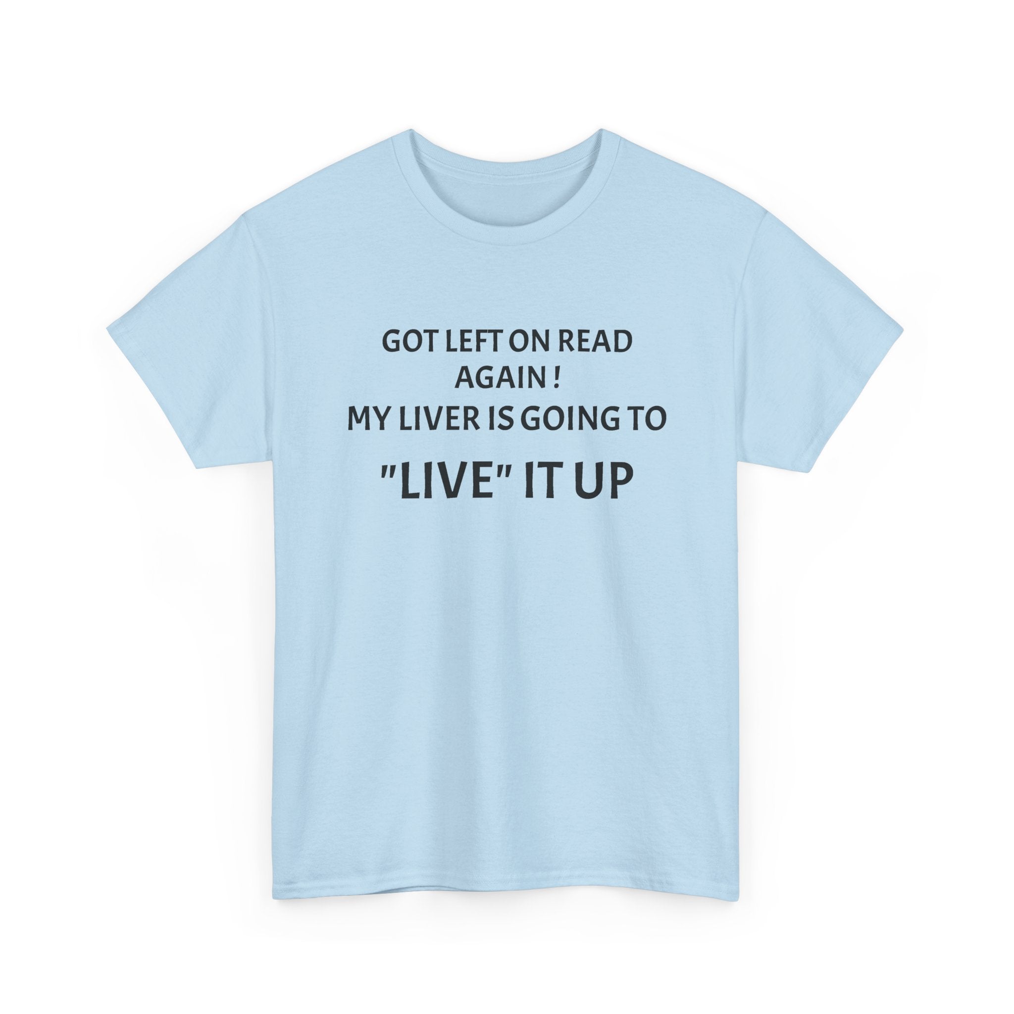 Funny 'Got Left on Read Again! My Liver Is Going to "Live" It Up' T-Shirt