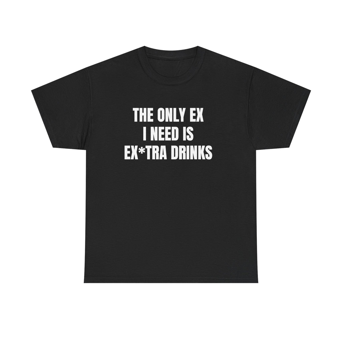 Funny Graphic Tee - "The Only Ex I Need Is Ex*tra Drinks" Casual Party T-Shirt