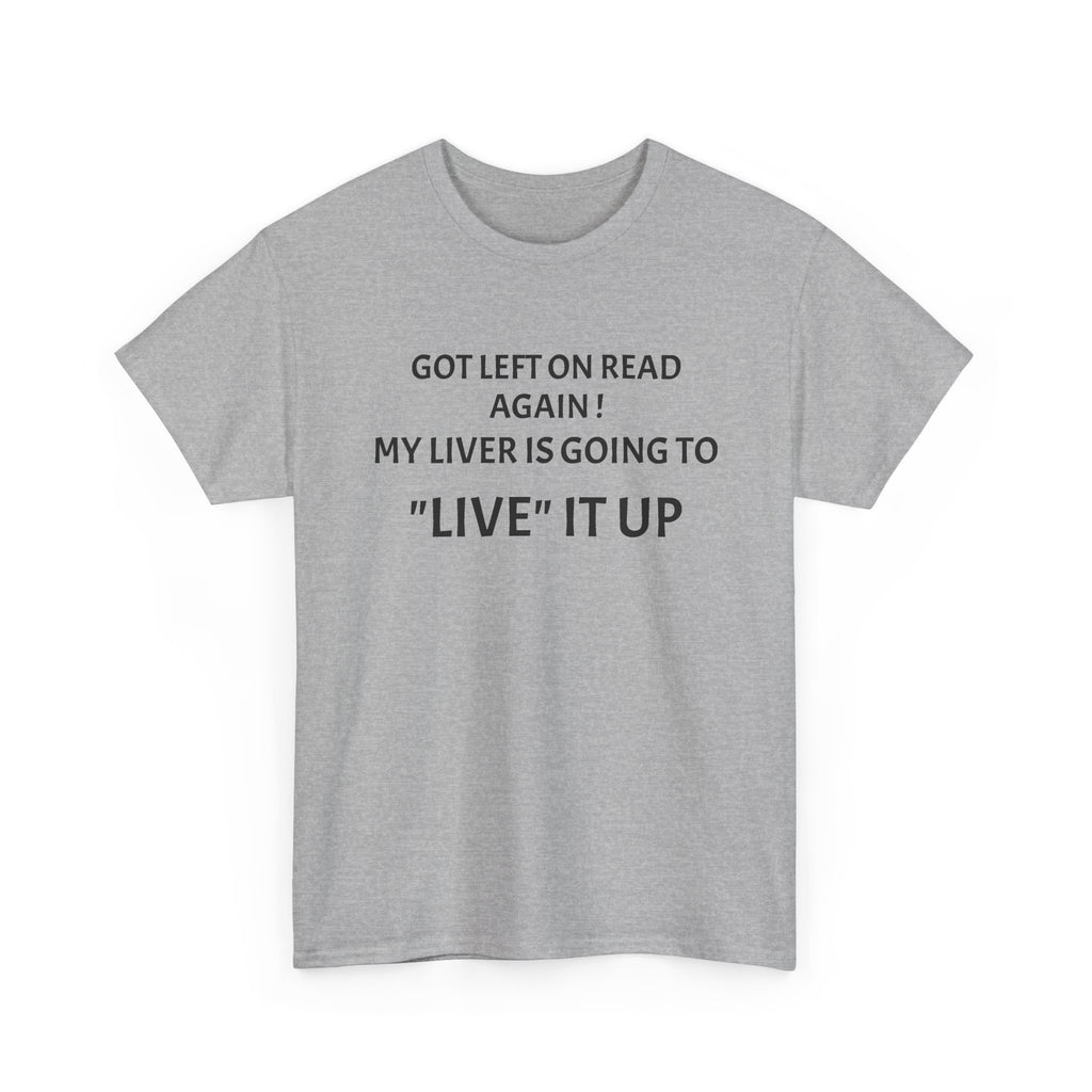 Funny 'Got Left on Read Again! My Liver Is Going to "Live" It Up' T-Shirt