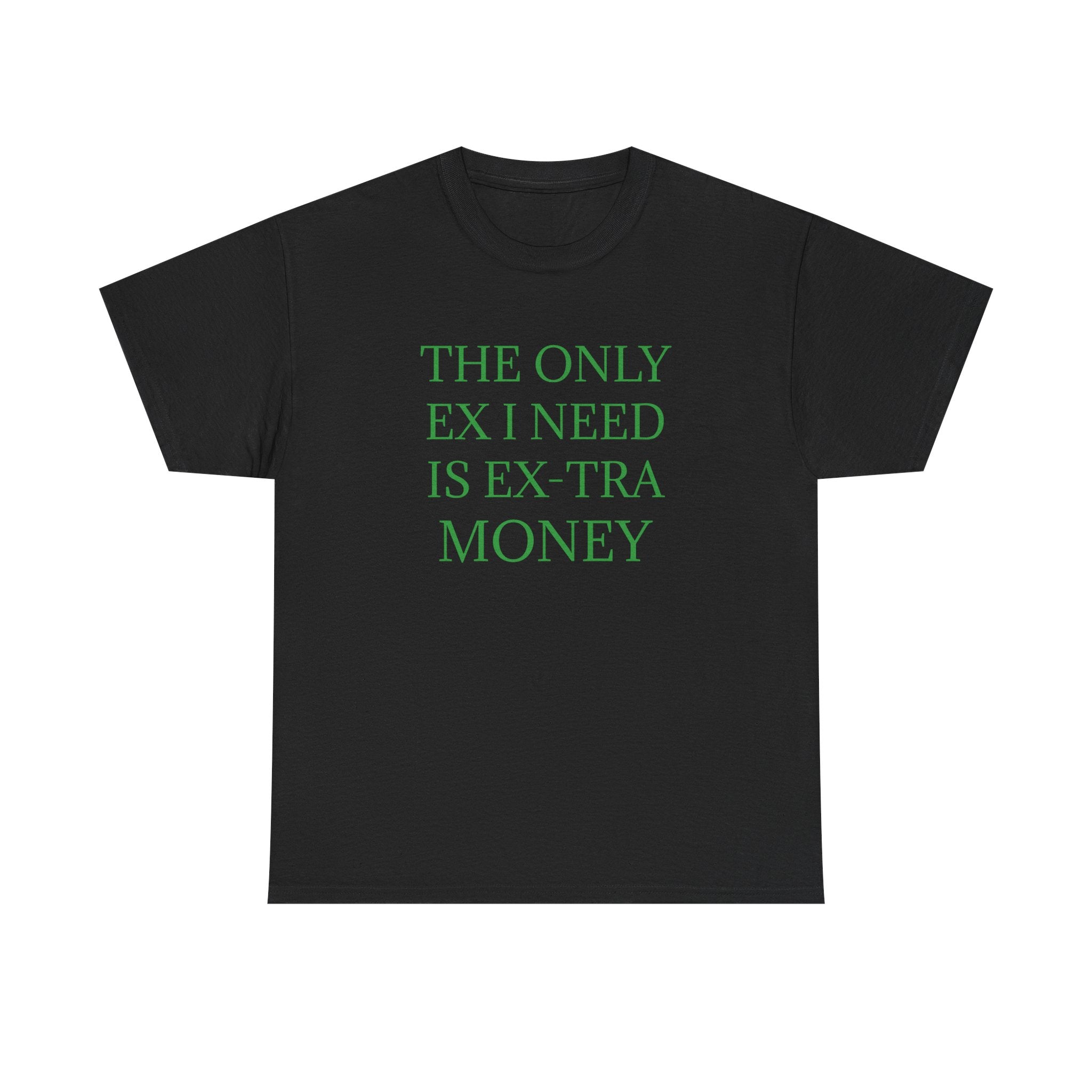 T-Shirt — "The Only Ex I Need Is Ex-tra Money" Minimalist Graphic Tee