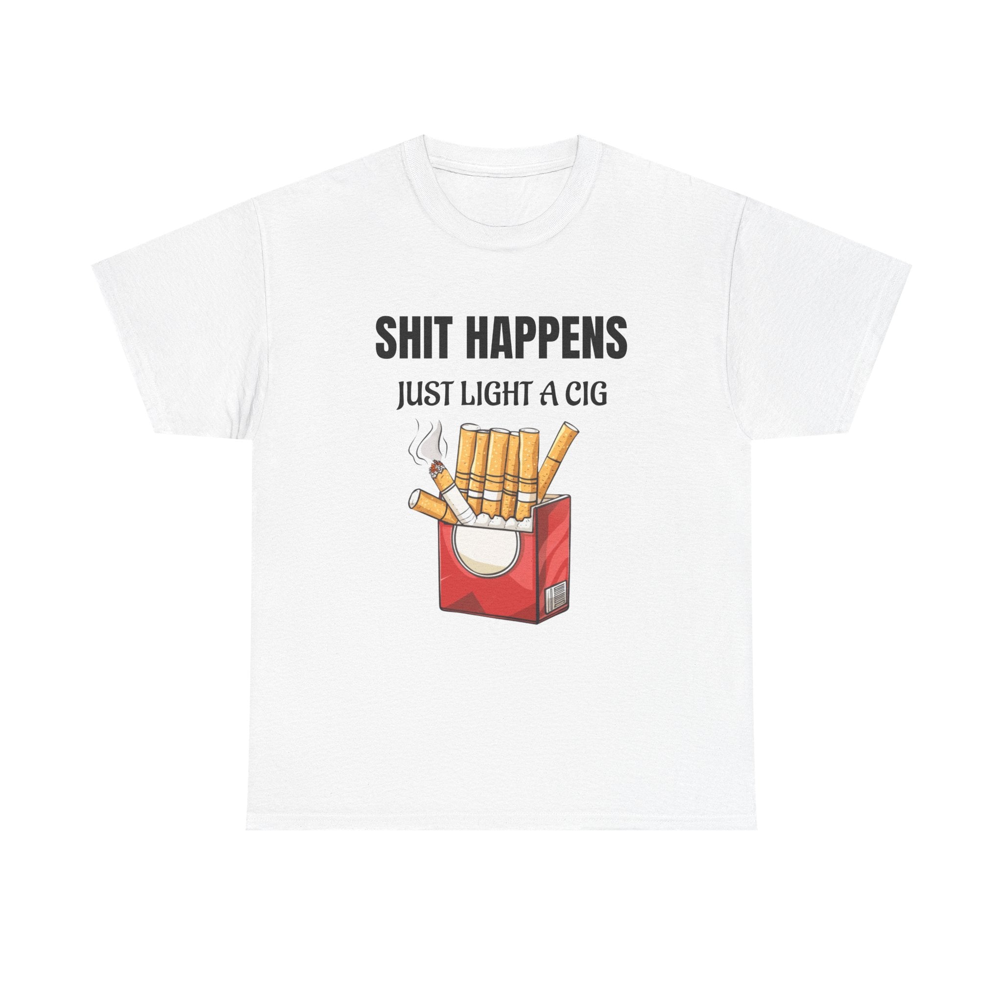 Cigarette Humor Tee — “Shit Happens, Just Light a Cig” Graphic T-Shirt