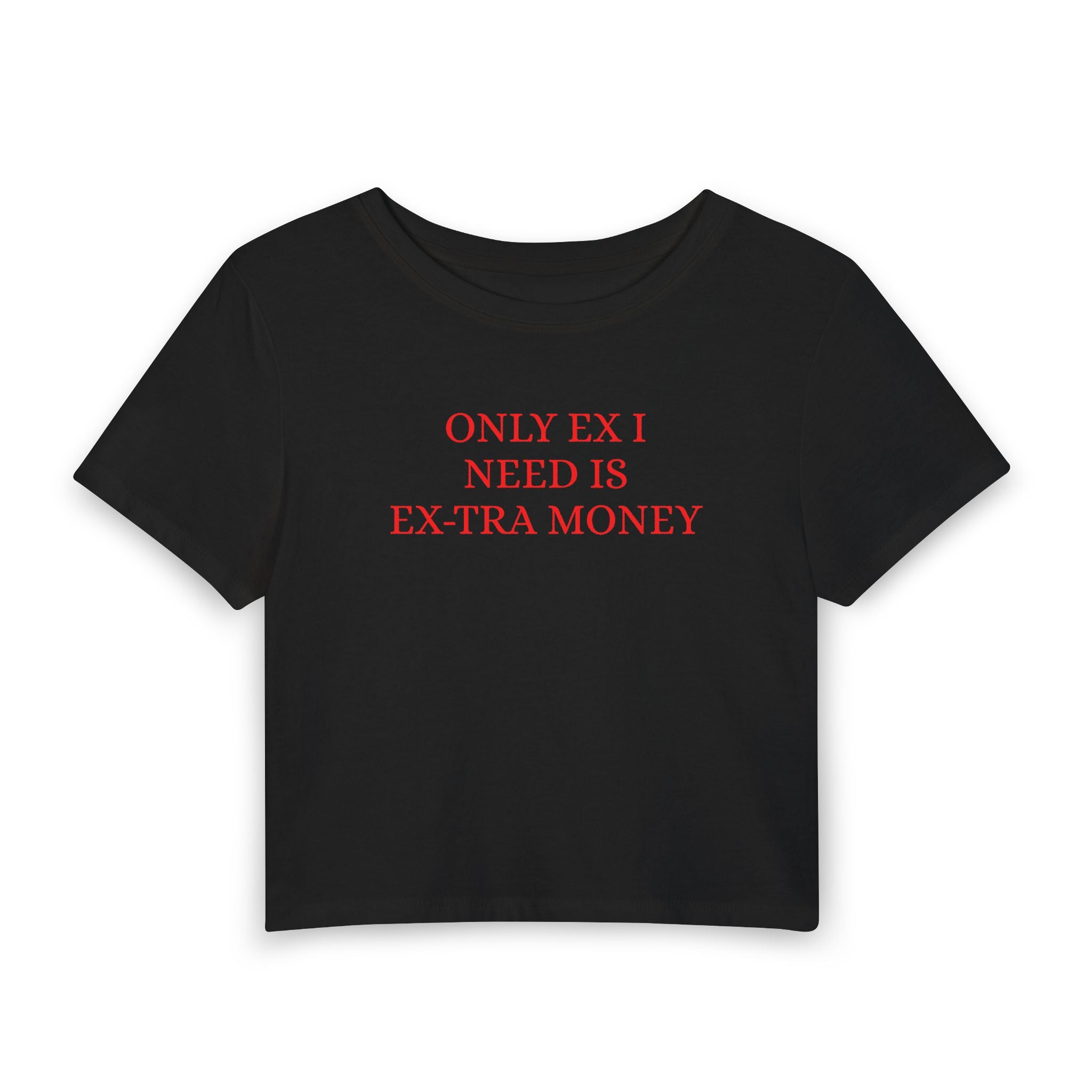 Crop Tee — "Only Ex I Need Is Extra Money" Feminine Graphic Top