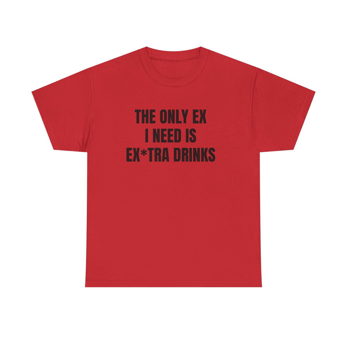 Funny Graphic Tee - "The Only Ex I Need Is Ex*tra Drinks" Casual Party T-Shirt