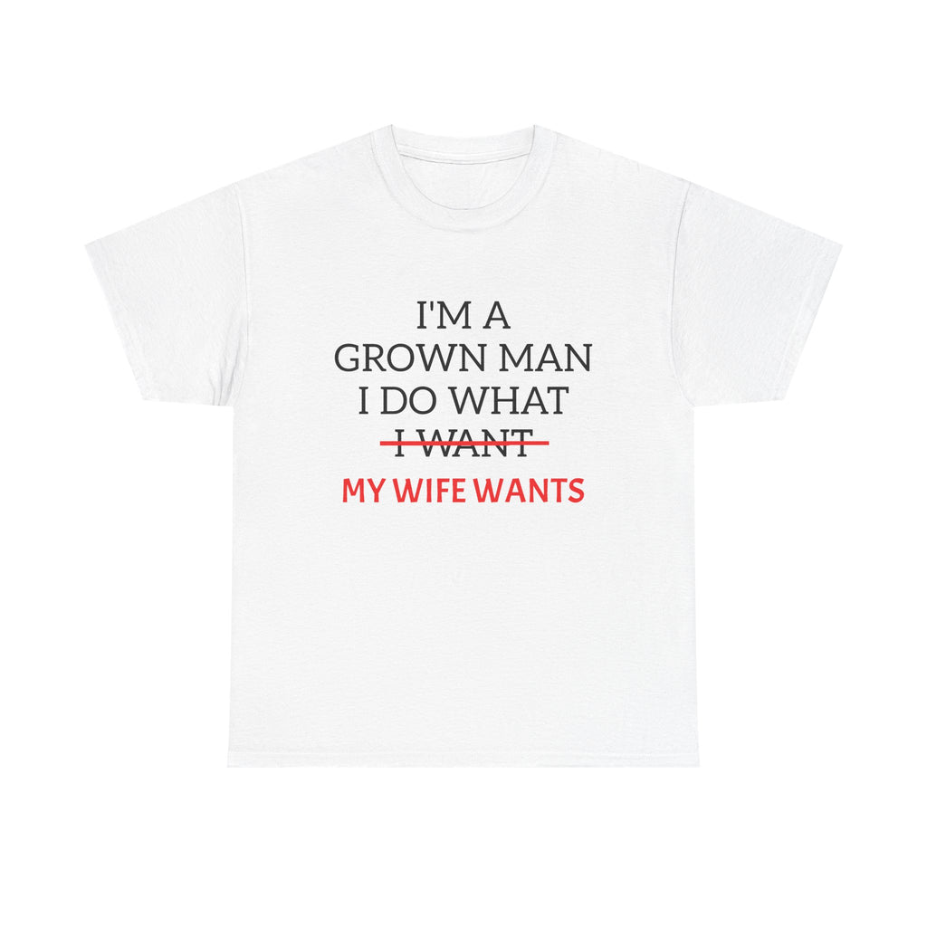 Funny “I’m A Grown Man I Do What My Wife Wants” T-Shirt