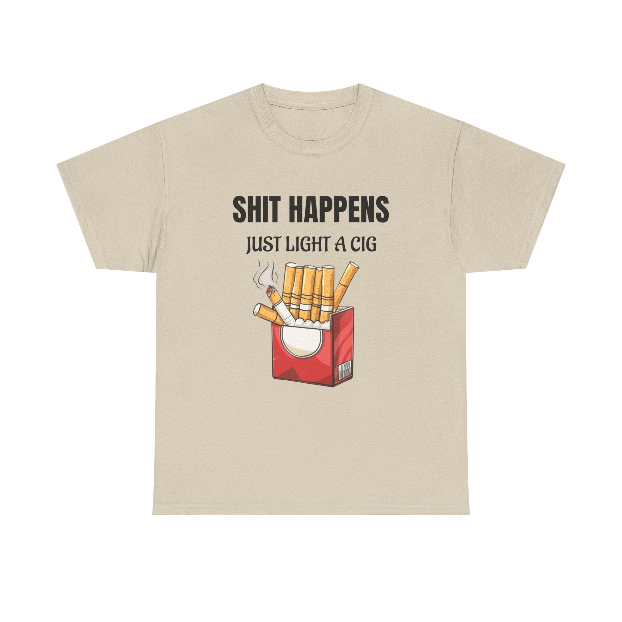 Cigarette Humor Tee — “Shit Happens, Just Light a Cig” Graphic T-Shirt