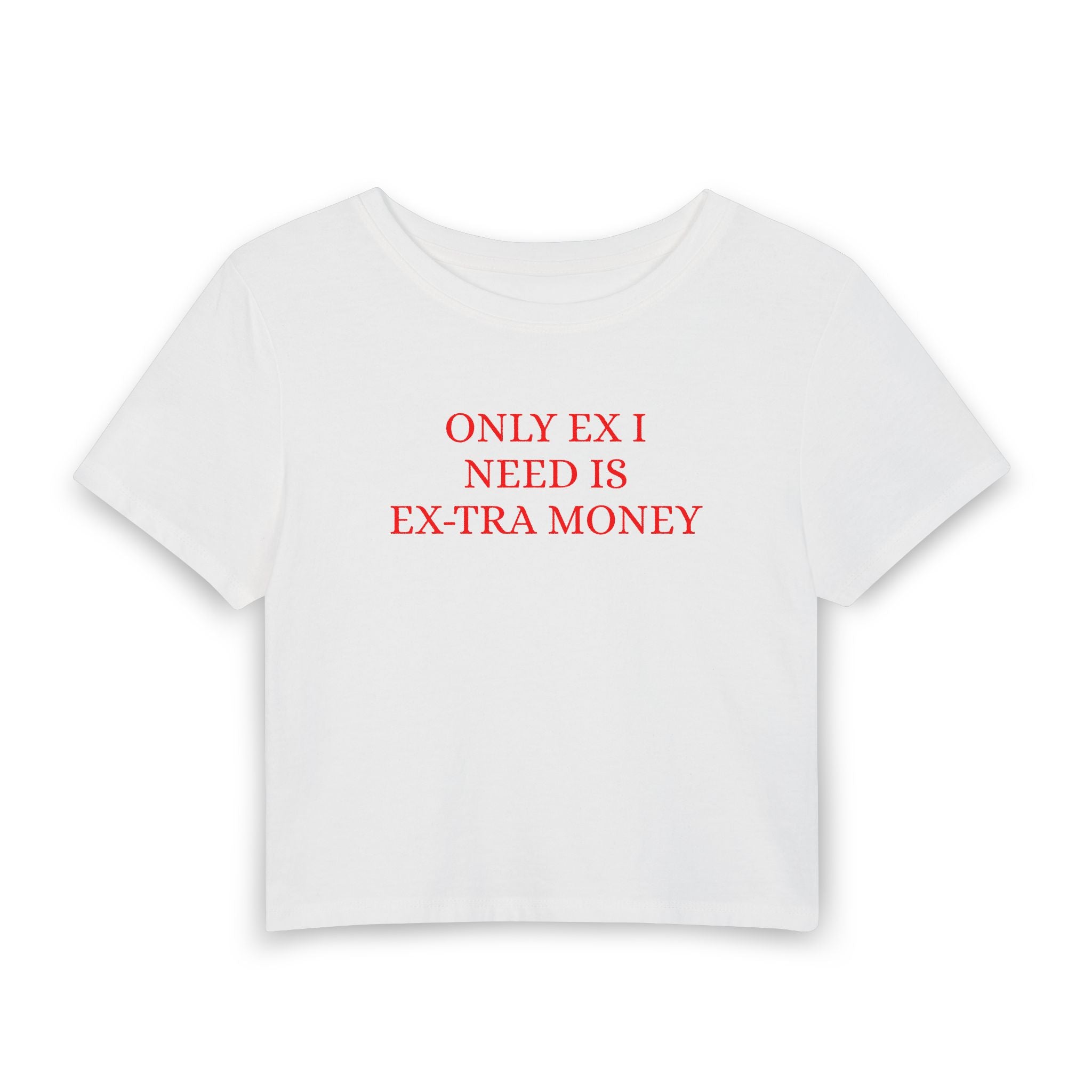Crop Tee — "Only Ex I Need Is Extra Money" Feminine Graphic Top