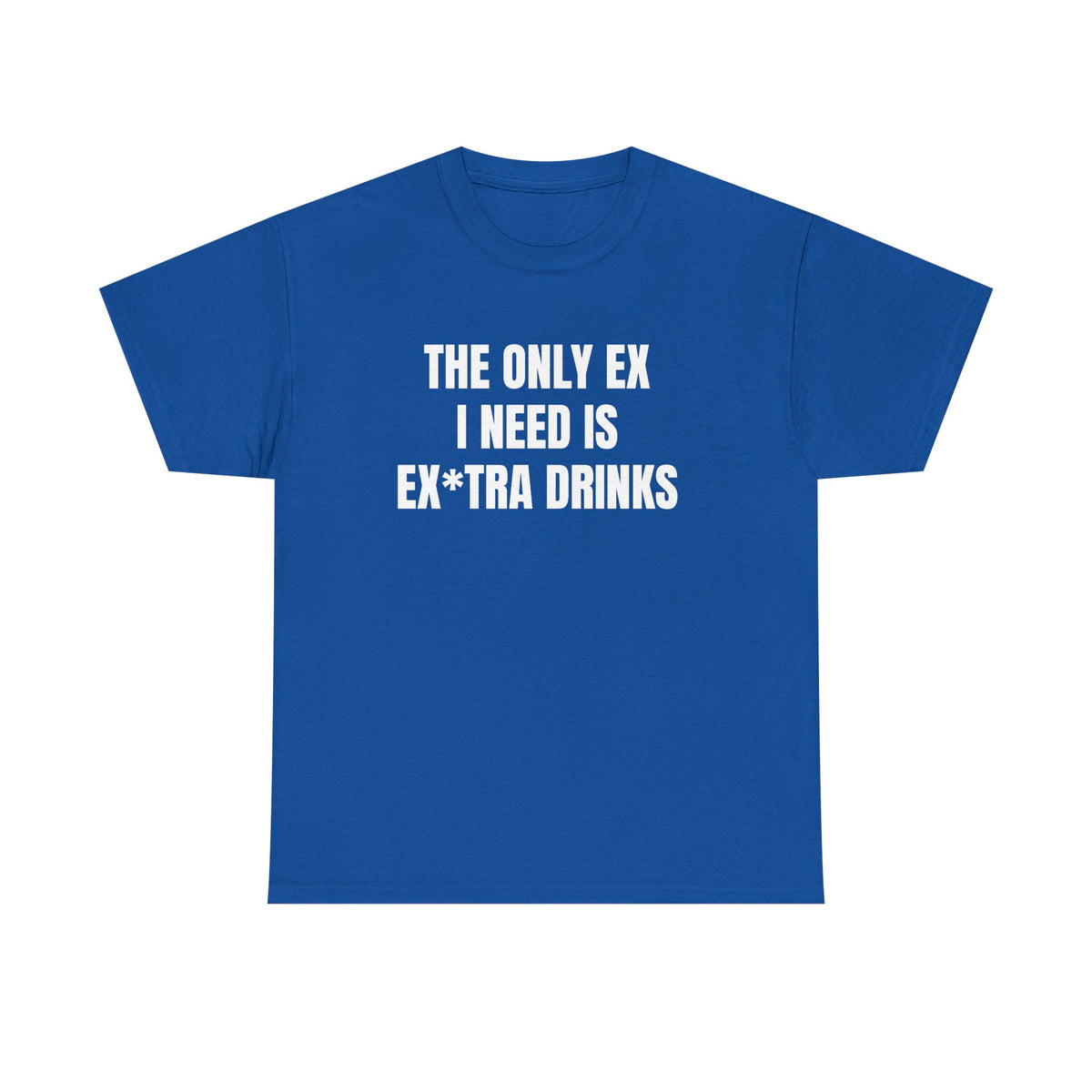 Funny Graphic Tee - "The Only Ex I Need Is Ex*tra Drinks" Casual Party T-Shirt