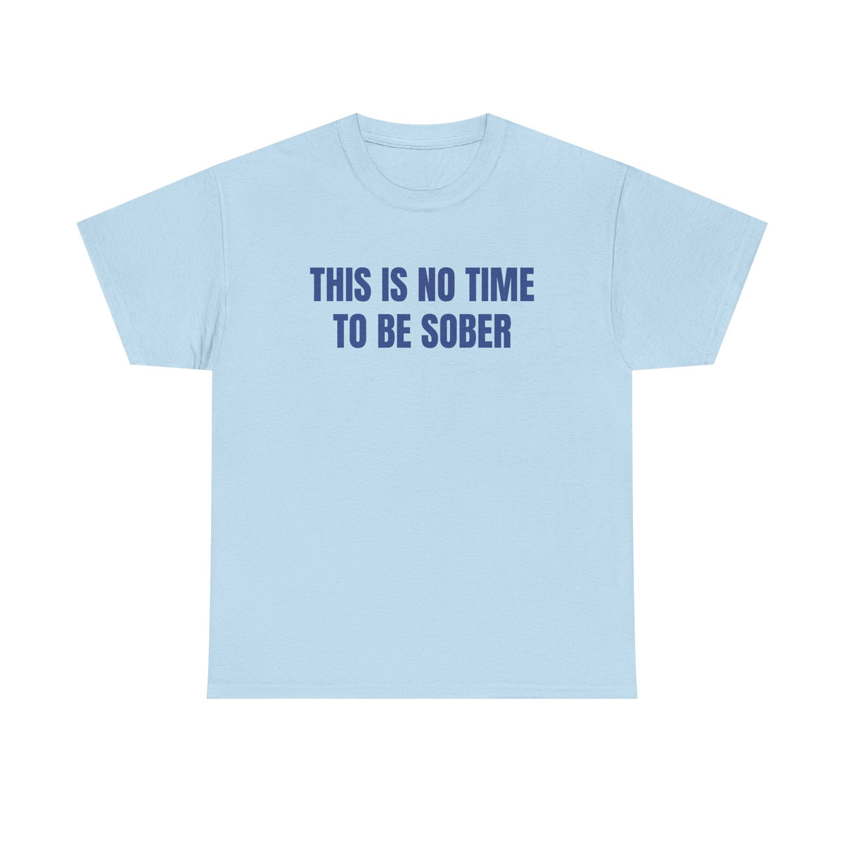Graphic Tee — "This Is No Time To Be Sober" Party T-Shirt