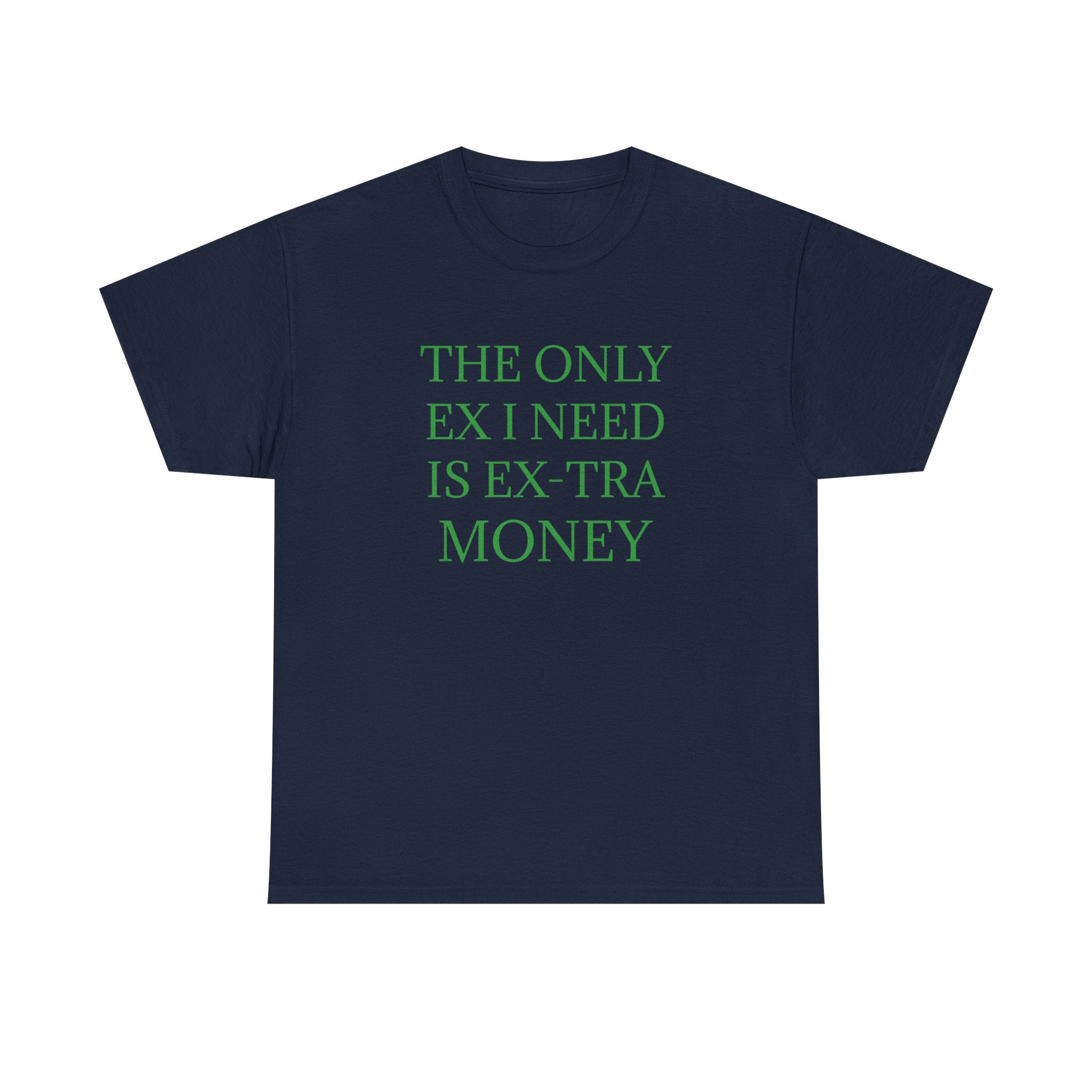 T-Shirt — "The Only Ex I Need Is Ex-tra Money" Minimalist Graphic Tee
