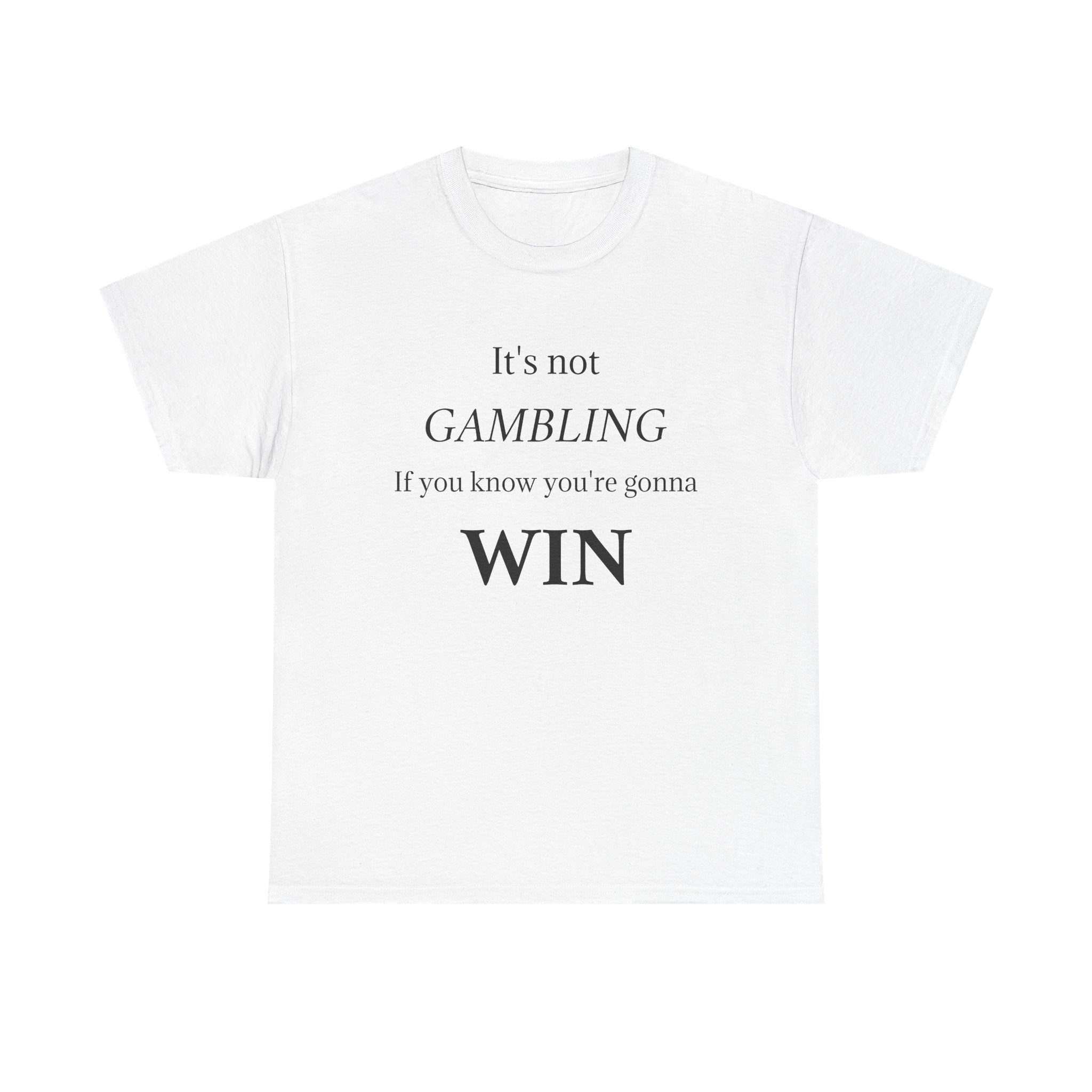 Motivational Tee — "It's Not Gambling If You Know You're Gonna Win"
